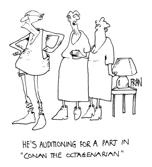"He's auditioning for a part in 'Conan The Octagenarian'."