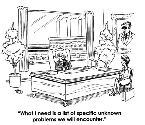 'What I need is a list of specific unknown problems we will encounter.' 