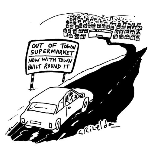 'Out of town supermarket - with town built around it.'