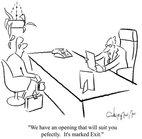 'We have an opening that will suit you perfectly. It's marked Exit.'