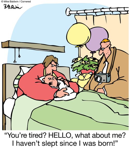 "You're tired? HELLO, what about me? I haven't slept since I was born!"