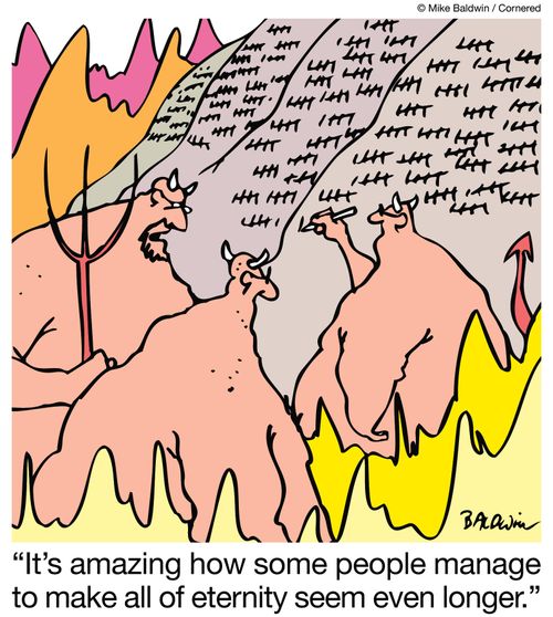 "It's amazing how some people manage to make all of eternity seem even longer."