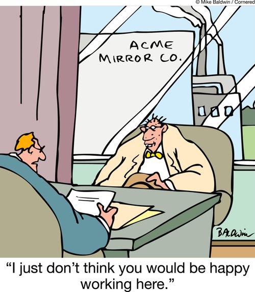 "I just don't think you would be happy working here."