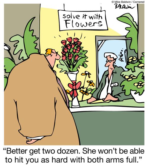 "Better get two dozen. She won't be able to hit you as hard with both arms full."