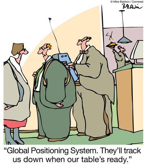 "Global Positioning System. They'll track us down when our table's ready."