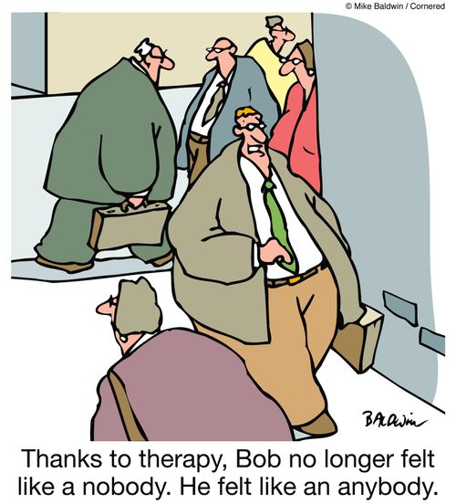 Thanks to therapy, Bob no longer felt like a nobody. He felt like an anybody.