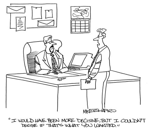 'I would have been more decisive, but I couldn't decide if that's what you wanted.'