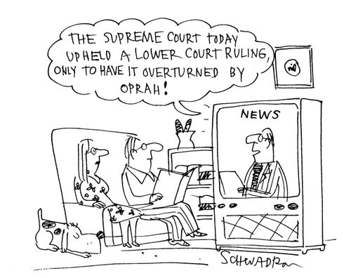 'The Supreme Court today upheld a lower court ruling, only to have it overturned by Oprah!'