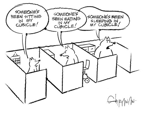 'Someone's been sitting in my cubicle!' 'Someone's been eating in my cubicle!' 'Someone's been sleeping in my cubicle!'