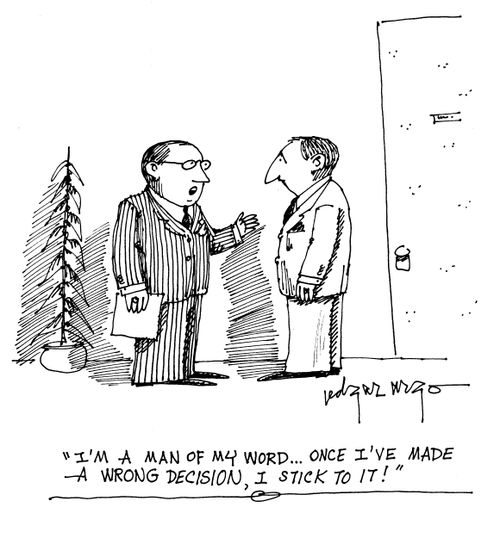 'I'm a man of my word! Once I've made a wrong decision, I stick to it!'