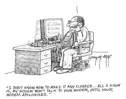 'I don't know how to make it any clearer...all I know is, my modem won't talk to your modem, unless your modem apologises.'