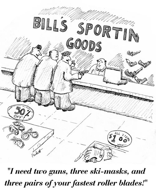 A man is robbing a sporting goods store. He says to the clerk:' I need two guns, three ski-masks,and three pairs of your fastest roller blades!'