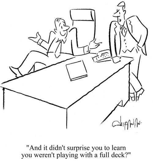 'And it didn't surprise you to learn you weren't playing with a full deck?'