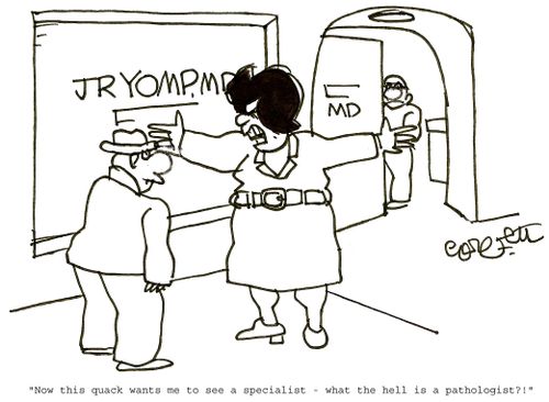 'Now this quack wants me to see a specialist- what the hell is a PATHOLOGIST'