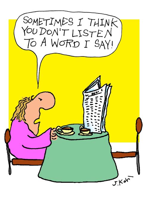 'Sometimes I think you don't listen to a word I say!'