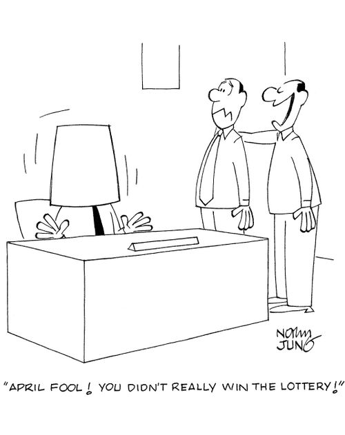 'April fool! You didn't really win the lottery!'