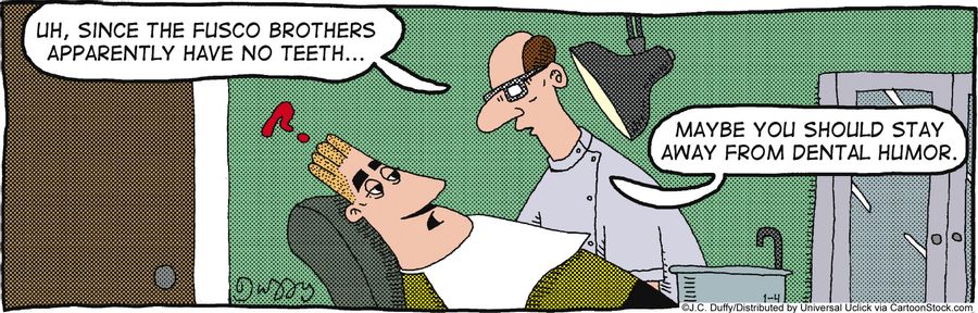 'Maybe you should stay away from dental humour.'