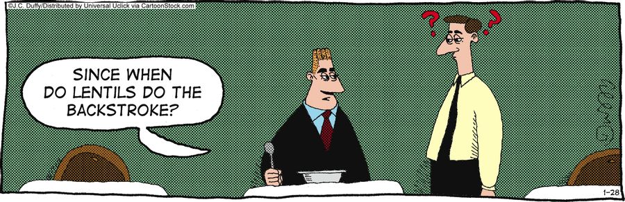 'Since when do lentils do the backstroke?'