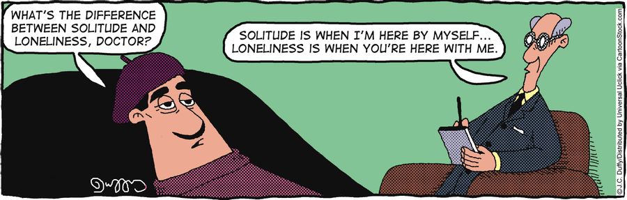 'What's the difference between solitude and loneliness, doctor?'