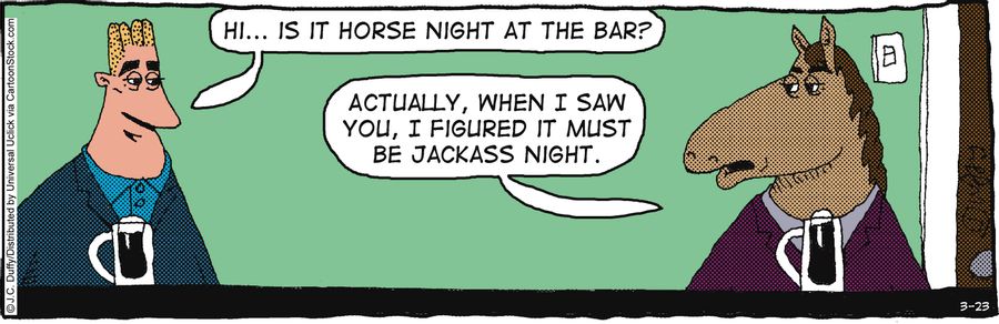 Hi...Is it horse night at the bar?'