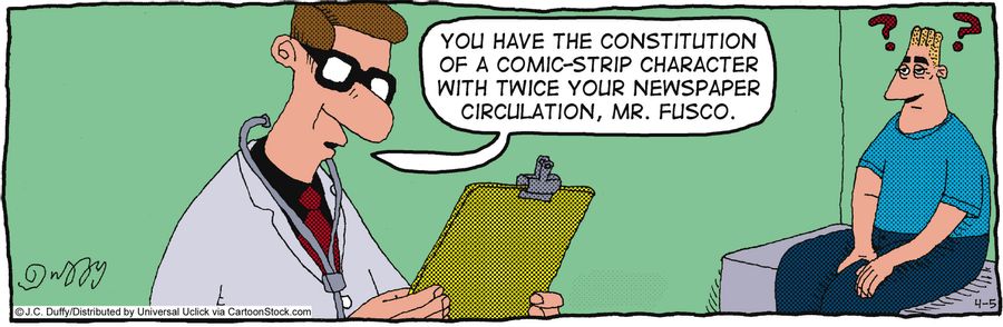 'You have the constitution of a comic-strip character with twice your newspaper circulation, Mr. Fusco.'