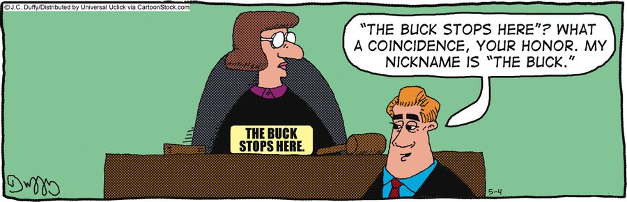 ''The buck stops here'? What a coincidence, your honor. My nickname is 'the Buck'.'