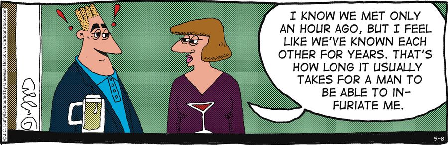 'I know we met only an hour ago, but I feel like we've known each other for years. That's how long it usually takes for a man to be able to infuriate me.'
