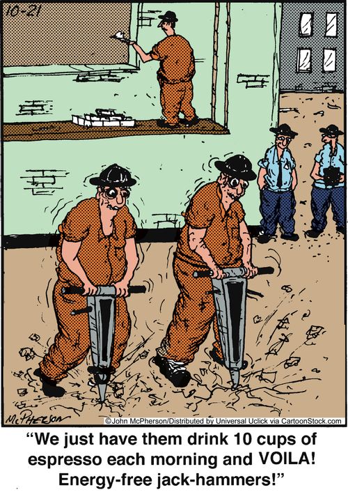 'We just have them drink 10 cups of espresso each morning and VOILA! Energy-free jack-hammers!'