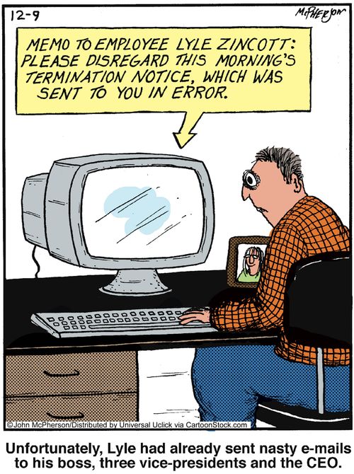 Unfortunately, Lyle had already sent nasty e-mails to his boss, three vice-presidents and the CEO.