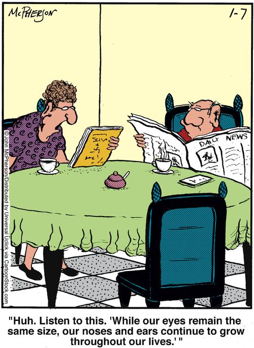 'Huh. Listen to this. 'While our eyes remain the same size, our noses and ears continue to grow throughout our lives.''