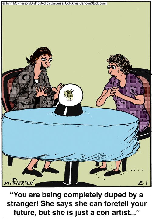 'You are being completely duped by a  stranger! She says she can foretell your future, but she is just a con artist...'