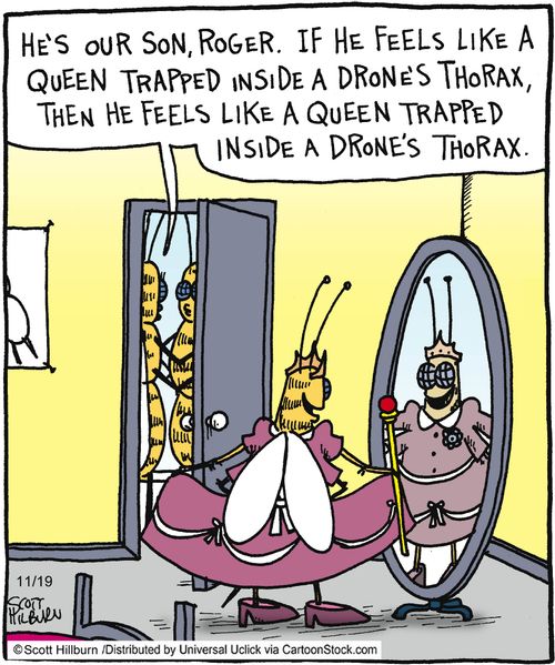 'He's our son, Roger. If he feels like a queen trapped inside a drone's thorax, then he feels like a queen trapped inside a drone's thorax.'
