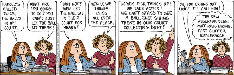 'Women pick things up! We take action! We can't stand to see a ball just sitting there in our court collecting dust!'