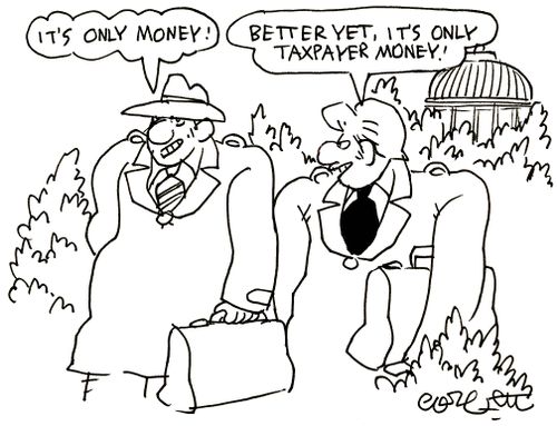 'It's only money!'...'Better yet, it's only taxpayer money!'