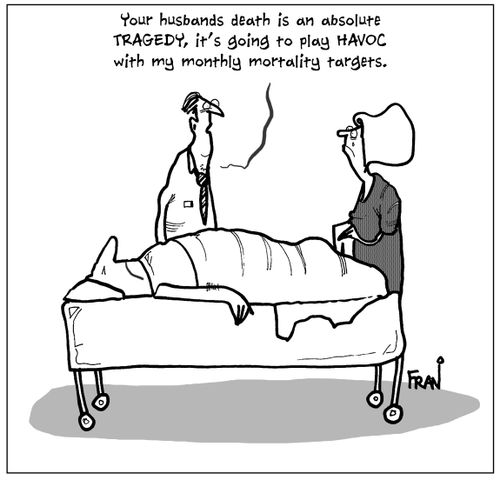'You're husband's death is an absolute tragedy, it's going to play havoc with my monthly mortality targets.'