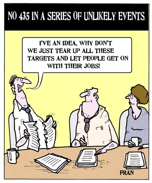 'I've an idea, why don't we just tear up all these targets and let people get on with their jobs!'