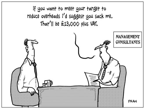 'If you want to meet your target to reduce overheads I'd suggest you sack me. That'll be £13,000 plus VAT.'