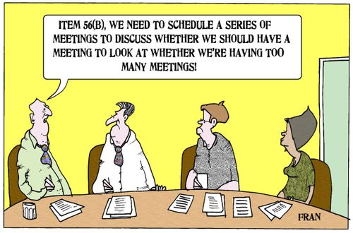 'Item 56(B), we need to schedule a series of meetings to discuss whether we should have a meeting to look at whether we're having too many meetings!'