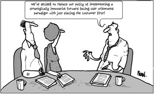 'We've decided to replace our policy of implementing a strategically innovative forward facing user orientated paradigm with just placing the customer first!'