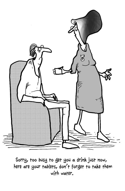 'Sorry, too busy to get you a drink just now, here are your tablets, don't forget to take them with water.'