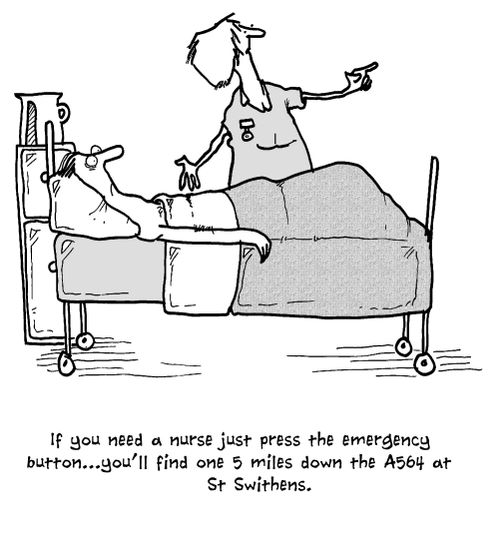 'If you need a nurse just press the emergency button...you'll find one 5 miles down the A564 at St Swithens.'