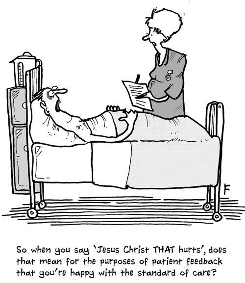 'So when you say 'Jesus Christ that hurts', does that mean for the purposes of patient feedback that you're happy with the standard of care?'