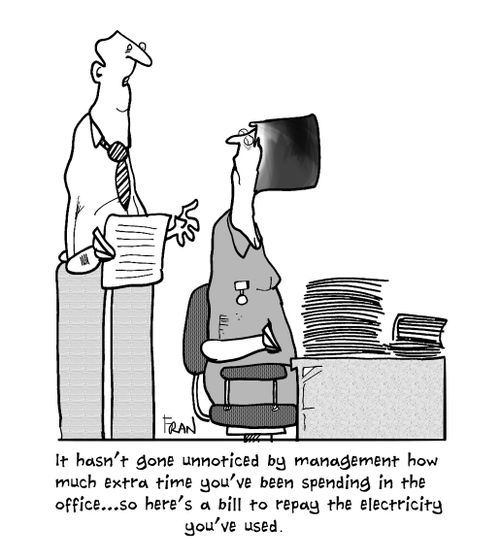 'It hasn't gone unnoticed by management how much extra time you've been spending in the office...so here's a bill to repay the electricity you've used.'