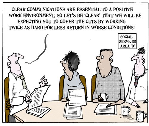 'Clear communications are essential to a positive work environment, so let's be 'clear' that we will be expecting you to cover the cuts by working twice as hard for less return in worse conditions!'