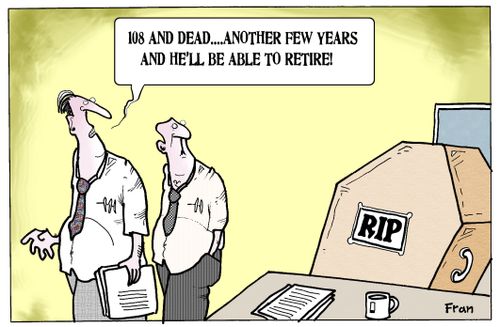 '108 and dead...another few years and he'll be able to retire.'