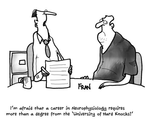 'I'm afraid that a career in Neurophysiology requires more than a degree from the 'University of Hard Knocks!''