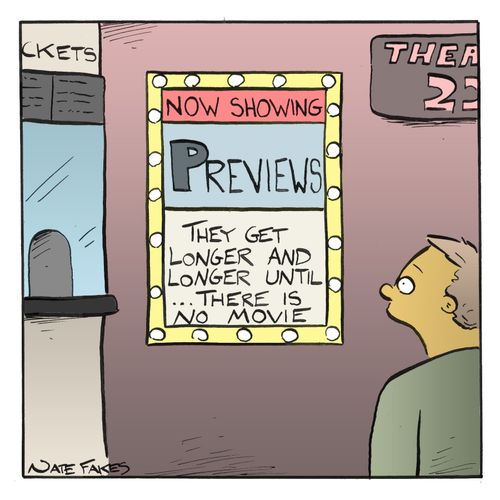 Previews: They get longer and longer until. . . there is no movie.