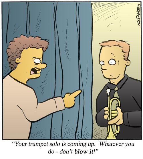 'Your trumpet solo is coming up. Whatever you do - don't blow it!'