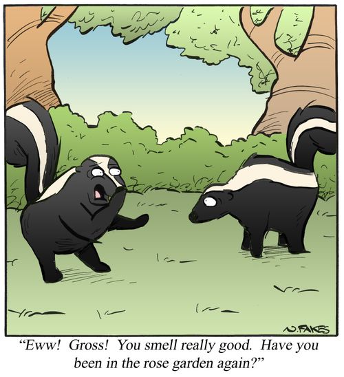 'Eww! Gross! You smell really good. Have you been in the rose garden again?'