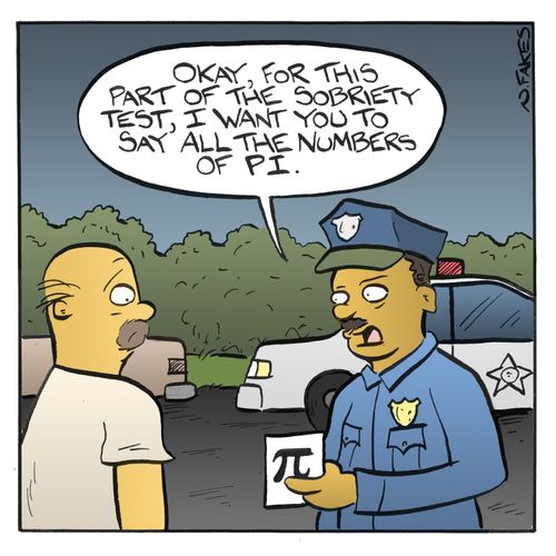 'Okay, for this part of the sobriety test, I want you to say all the numbers of pi.'